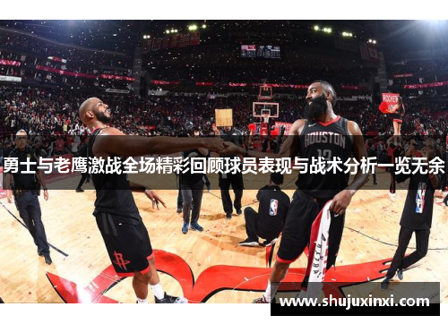 勇士与老鹰激战全场精彩回顾球员表现与战术分析一览无余