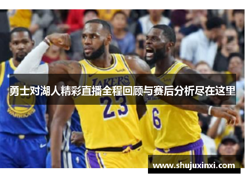 勇士对湖人精彩直播全程回顾与赛后分析尽在这里
