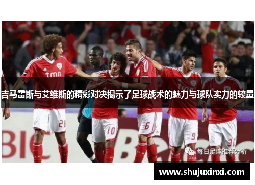 吉马雷斯与艾维斯的精彩对决揭示了足球战术的魅力与球队实力的较量