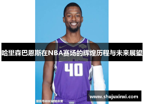 哈里森巴恩斯在NBA赛场的辉煌历程与未来展望