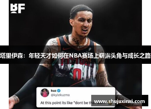 塔里伊森：年轻天才如何在NBA赛场上崭露头角与成长之路