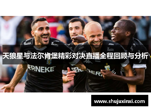 天狼星与法尔肯堡精彩对决直播全程回顾与分析