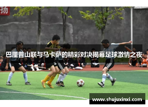 巴厘普山联与马卡萨的精彩对决揭幕足球激情之夜