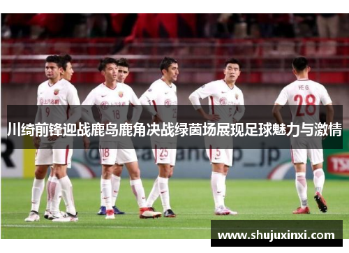 川绮前锋迎战鹿岛鹿角决战绿茵场展现足球魅力与激情