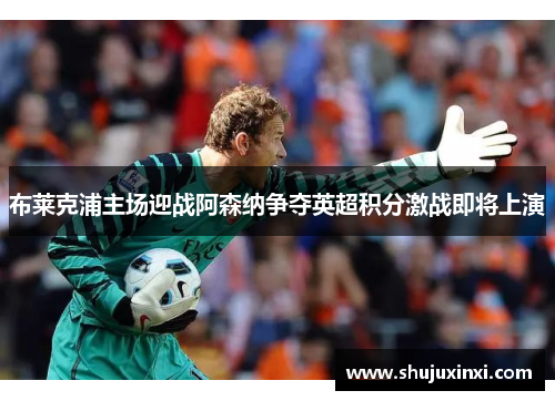 布莱克浦主场迎战阿森纳争夺英超积分激战即将上演