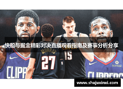 快船与掘金精彩对决直播观看指南及赛事分析分享