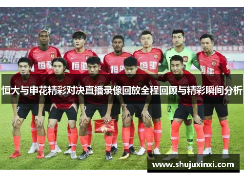 恒大与申花精彩对决直播录像回放全程回顾与精彩瞬间分析