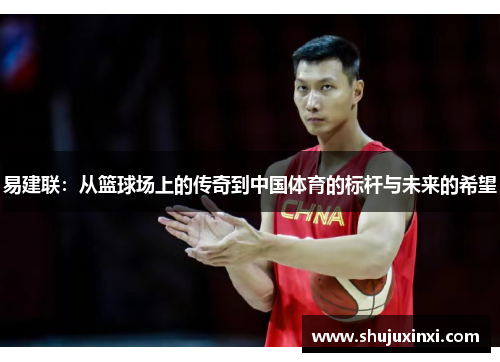 易建联：从篮球场上的传奇到中国体育的标杆与未来的希望