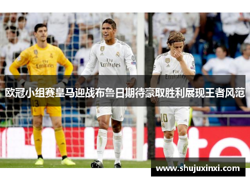 欧冠小组赛皇马迎战布鲁日期待豪取胜利展现王者风范